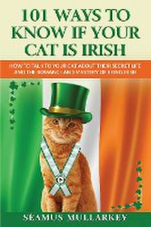 101 Ways To Know If Your Cat Is Irish de Seamus Mullarkey