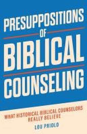 Presuppositions of Biblical Counseling de Lou Priolo