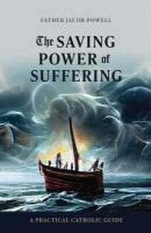 The Saving Power of Suffering: A Practical Catholic Guide de Jacob Powell