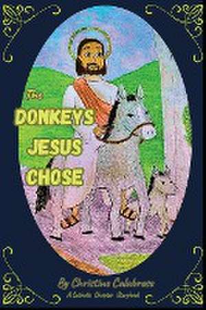 The Donkeys Jesus Chose de Christine Calabrese