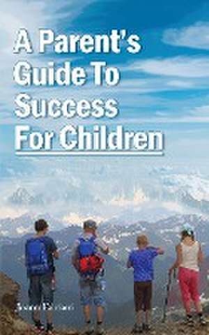 A Parent's Guide To Success For Children de Joann Falciani