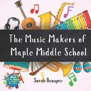 The Music Makers of Maple Middle School: A Wordless Adventure de Sarah Beaupre