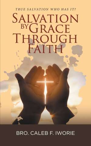 Salvation by Grace Through Faith de Bro. Caleb F. Iworie