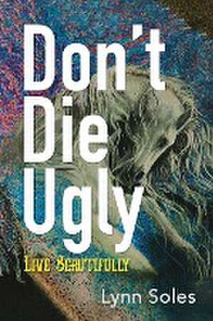 Don't Die Ugly de Lynn Soles