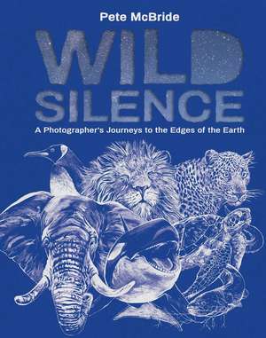 Wild Silence: A Photographer's Journeys to the Edges of the Earth de Pete McBride