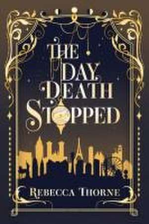 The Day Death Stopped de Rebecca Thorne