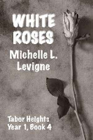 White Roses de Michelle L. Levigne