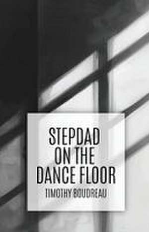 Stepdad on the Dance Floor de Timothy Boudreau