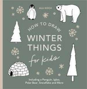 Winter Things: How to Draw Books for Kids with Christmas Trees, Elves, Wreaths, Gifts, and Santa Claus de Alli Koch