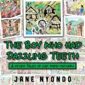 The Boy Who Had Dazzling Teeth & other Tales of Our Fore-Fathers de Jane Nyondo