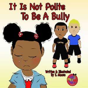 It Is Not Polite To Be A Bully de E. Moore