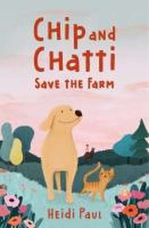 Chip and Chatti Save the Farm de Heidi Paul