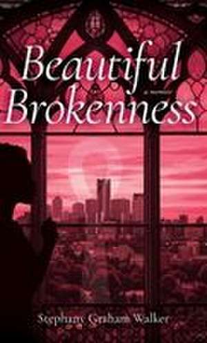 Beautiful Brokenness de Stephany Graham Walker