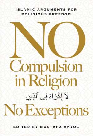 No Compulsion in Religion -- No Exceptions de Mustafa Akyol