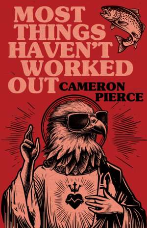 Most Things Haven't Worked Out de Cameron Pierce