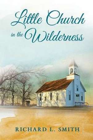 Little Church in the Wilderness de Richard L. Smith