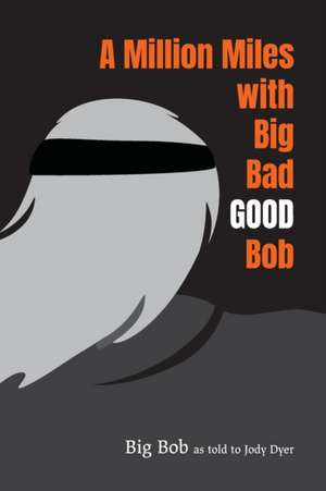 A Million Miles with Big Bad GOOD Bob de Big Bob