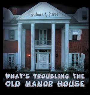 What's Troubling the Old Manor House de Barbara A. Pierce