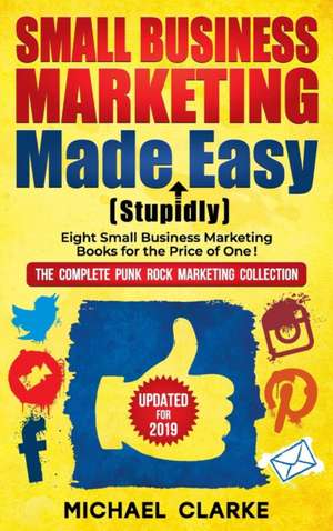 Small Business Marketing Made (Stupidly) Easy de Michael Clarke