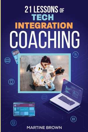 21 Lessons of Tech Integration Coaching de Martine Brown