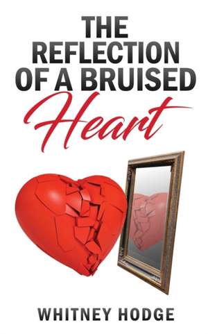 The Reflection of a Bruised Heart de Whitney Hodge