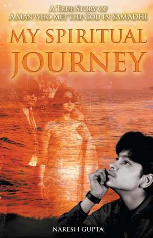 My Spiritual Journey de Naresh Gupta