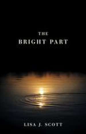 The Bright Part de Lisa J Scott