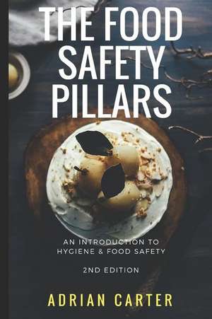 The Food Safety Pillars: An Introduction to Hygiene & Food Safety de Adrian Carter