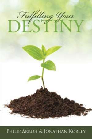 Fulfilling Your Destiny de Philip Arkoh