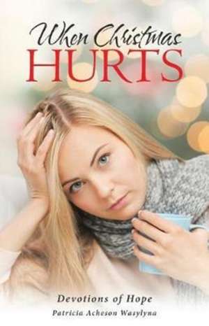 When Christmas Hurts de Patricia Acheson Wasylyna
