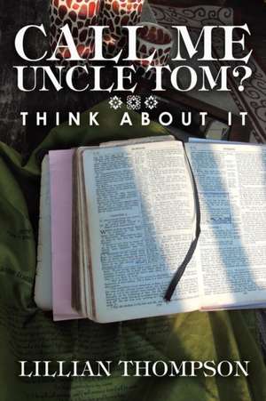 Call Me Uncle Tom? de Lillian Thompson