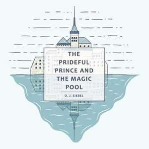 The Prideful Prince and the Magic Pool de O. J. Siebel