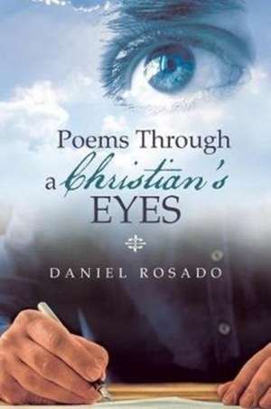 Poems Through a Christian's Eyes de Daniel Rosado