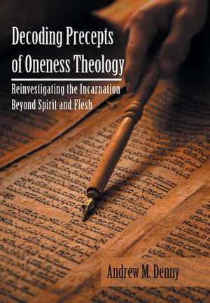 Decoding Precepts of Oneness Theology de Andrew M. Denny