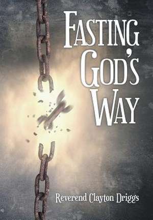 Fasting God's Way de Driggs, Reverend Clayton