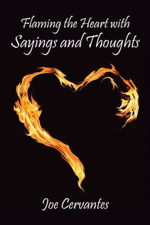 Flaming the Heart with Sayings and Thoughts de Joe Cervantes