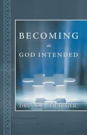 Becoming as God Intended de Metzger, Bruce E.