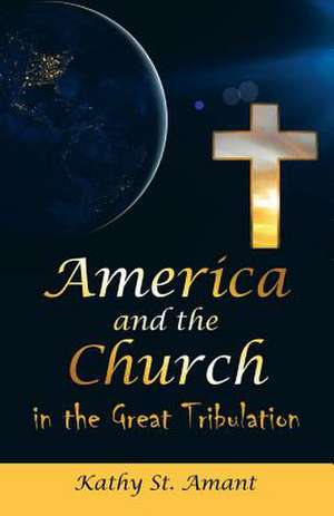 America and the Church in the Great Tribulation de St Amant, Kathy