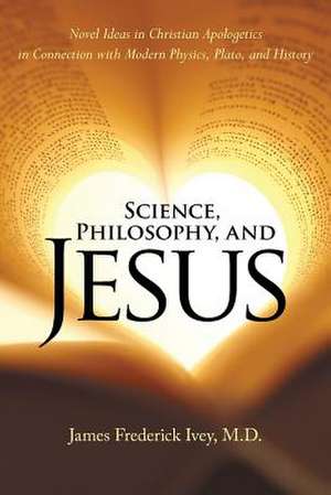 Science, Philosophy, and Jesus de Ivey M. D., James Frederick