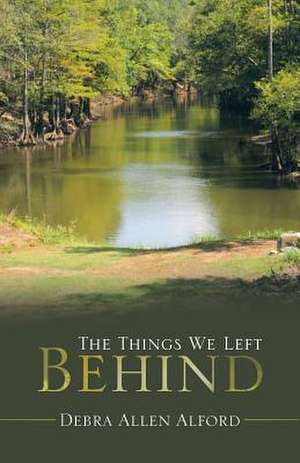 The Things We Left Behind de Debra Allen Alford