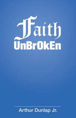 Faith Unbroken de Dunlap Jr, Arthur