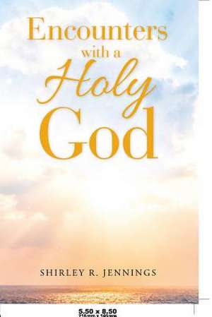 Encounters with a Holy God de Shirley Rogers