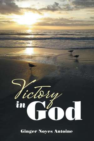 Victory in God de Ginger Noyes Antoine