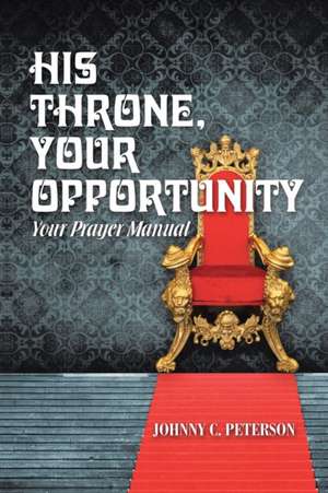 His Throne, Your Opportunity de Johnny C. Peterson