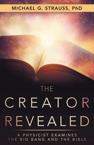 The Creator Revealed: A Physicist Examines the Big Bang and the Bible de Michael G. Strauss