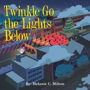 Twinkle Go the Lights Below de Melanie C. Milton