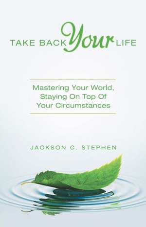 Take Back Your Life de Jackson C. Stephen