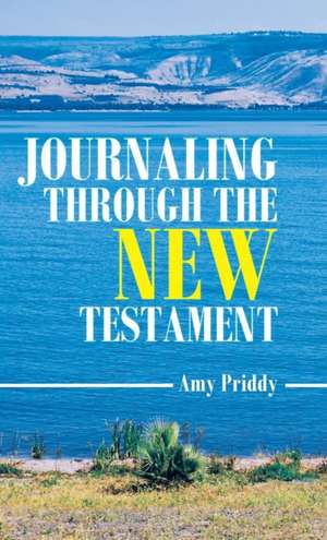 Journaling Through the New Testament de Amy Priddy