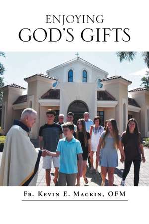 Enjoying God's Gifts de Fr. Kevin E. Mackin OFM