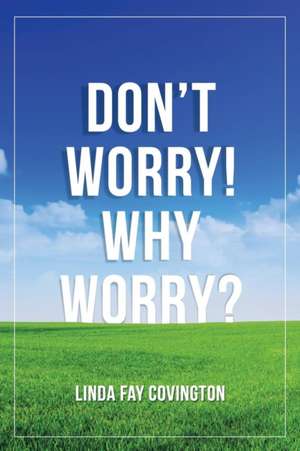 Don'T Worry! Why Worry? de Linda Fay Covington